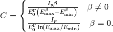 C =
\begin{cases}
\frac{I_p\beta}{E_0^{\Gamma}
\left( E_{\rm max}^{\beta} - E_{\rm min}^{\beta}\right)}
\quad \beta \neq 0\\
\frac{I_p}{E_0^{\Gamma}
\ln \left( E_{\rm max}/E_{\rm min} \right)}
\quad \beta = 0.
\end{cases}